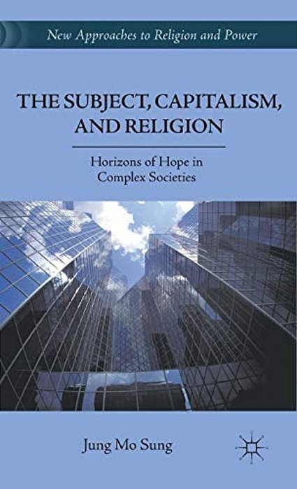 The Subject, Capitalism, And Religion: Horizons Of Hope In Complex Societies-..
