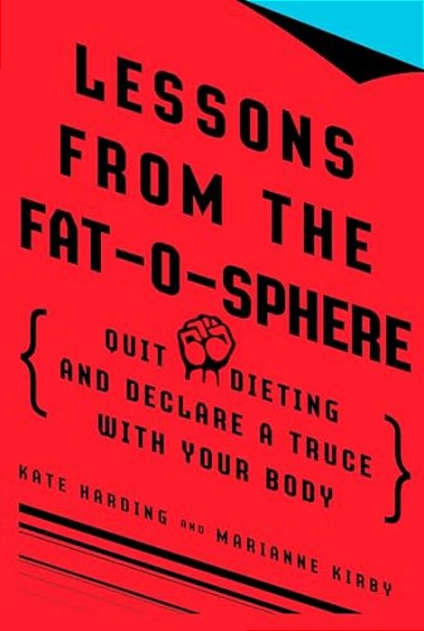 Lessons From The Fat-O-sphere: Quit Dieting And Declare A Truce With Your Body-..