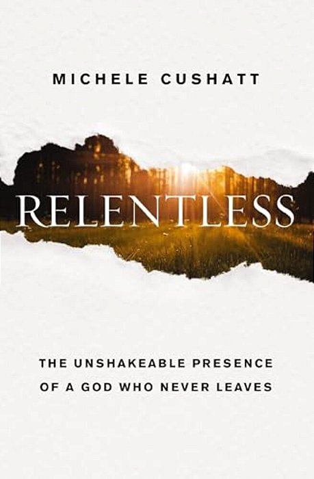 Relentless: The Unshakeable Presence Of A God Who Never Leaves-..