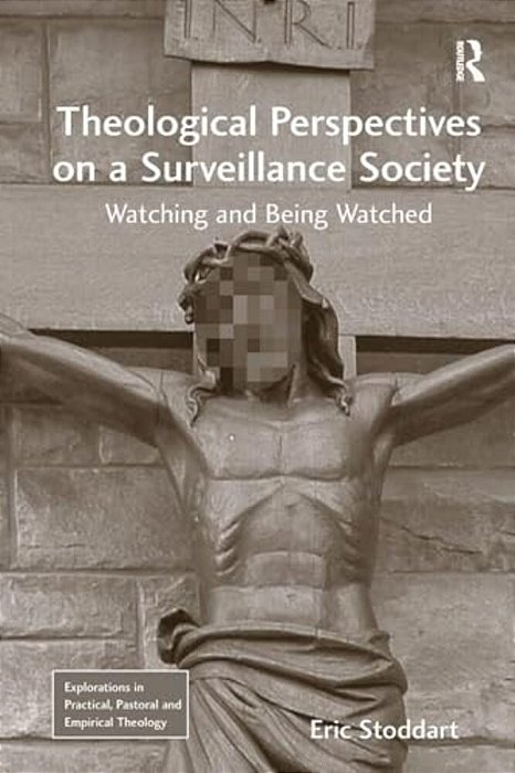 Theological Perspectives On A Surveillance Society: Watching And Being Watched-..