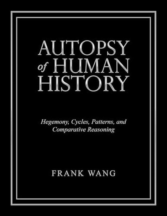 Autopsy Of Human History: Hegemony, Cycles, Patterns, And Comparative Reasoning-..