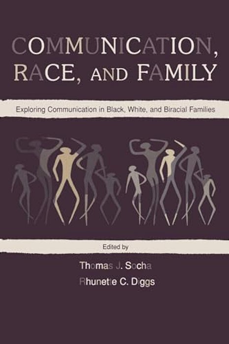 Communication, Race, And Family: Exploring Communication In Black, White, And Biracial Families-..