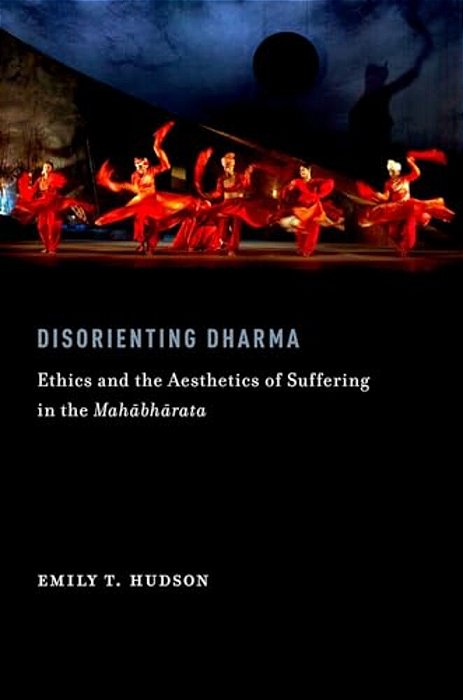 Disorienting Dharma: Ethics And The Aesthetics Of Suffering In The Mahabharata-..