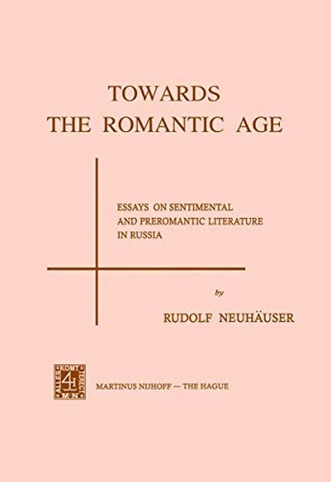 Towards The Romantic Age: Essays On Sentimental And Preromantic Literature In Russia-..