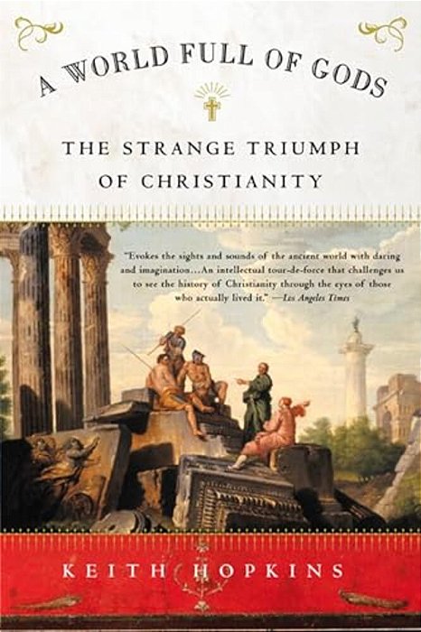 A World Full Of Gods: The Strange Triumph Of Christianity-..