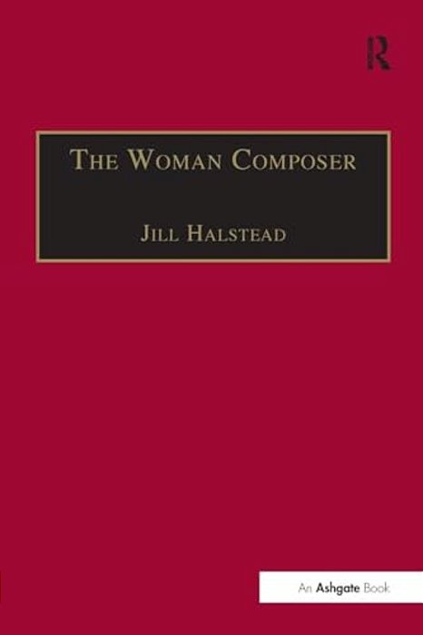 The Woman Composer: Creativity And The Gendered Politics Of Musical Composition-..