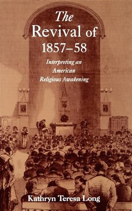 The Revival Of 1857-58: Interpreting An American Religious Awakening-..