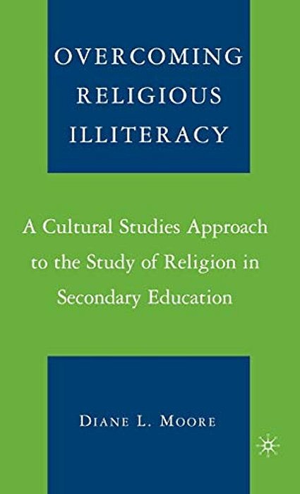 Overcoming Religious Illiteracy: A Cultural Studies Approach To The Study Of Religion In Secondary Education-..