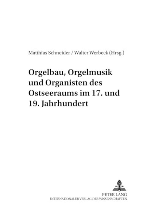 Orgelbau, Orgelmusik Und Organisten Des Ostseeraums Im 17. Und 19. Jahrhundert-..