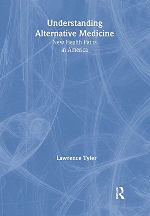 Understanding Alternative Medicine: New Health Paths In America-..
