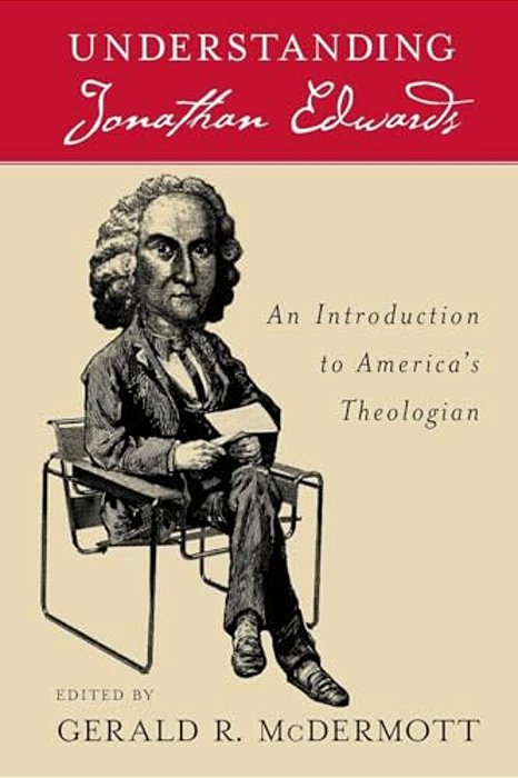 Understanding Jonathan Edwards: An Introduction To America's Theologian-..