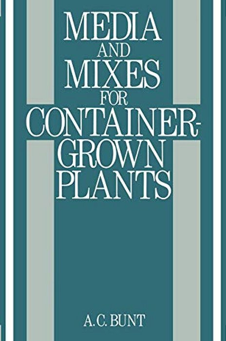 Media And Mixes For Container-Grown Plants: A Manual On The Preparation And Use Of Growing Media For Pot Plants-..