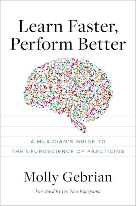 Learn Faster, Perform Better: A Musician's Guide To The Neuroscience Of Practicing-..