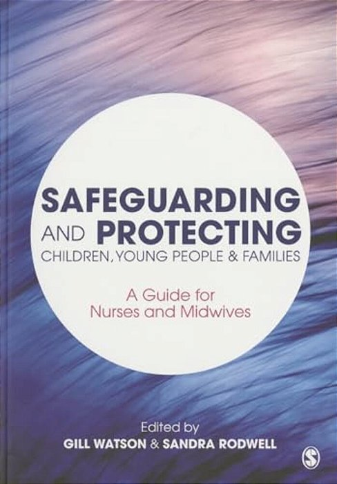 Safeguarding And Protecting Children, Young People And Families: A Guide For Nurses And Midwives-..