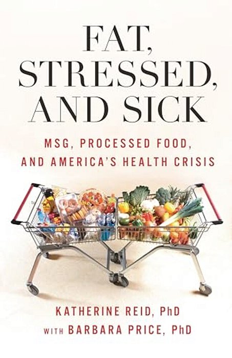 Fat, Stressed, And Sick: Msg, Processed Food, And America's Health Crisis-..