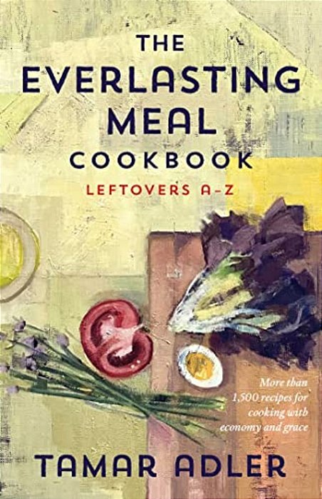 The Everlasting Meal Cookbook: Leftovers A-z-..
