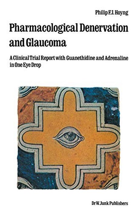 Pharmacological Denervation And Glaucoma: A Clinical Trial Report With Guanethidine And Adrenaline In One Eye Drop-..