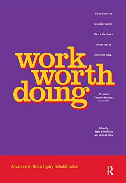 Work Worth Doing: Advances In Brain Injury Rehabilitation-..