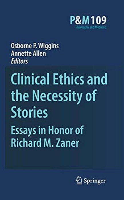 Clinical Ethics And The Necessity Of Stories: Essays In Honor Of Richard M. Zaner-..