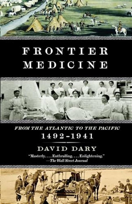 Frontier Medicine: From The Atlantic To The Pacific, 1492-1941-..