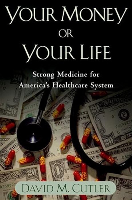 Your Money Or Your Life: Strong Medicine For America's Health Care System-..