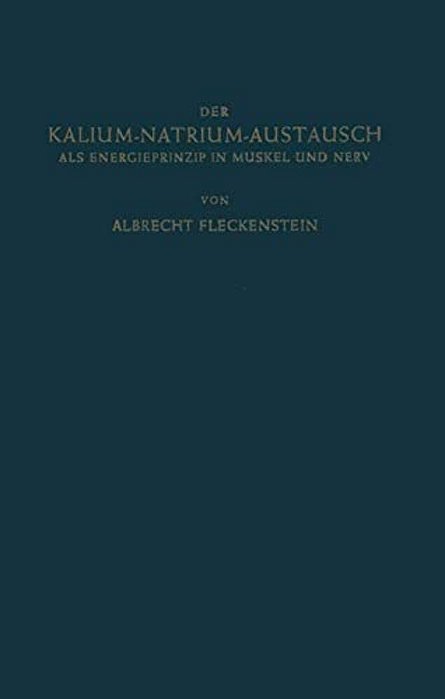 Der Kalium-Natrium-austausch Als Energieprinzip In Muskel Und Nerv: Zugleich Ein Grundriss Der Allgemeinen Elektropharmakologie-..
