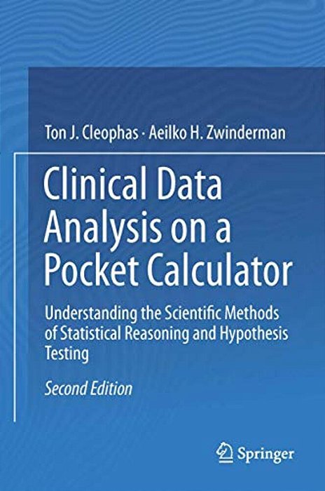 Clinical Data Analysis On A Pocket Calculator: Understanding The Scientific Methods Of Statistical Reasoning And Hypothesis Testing-..