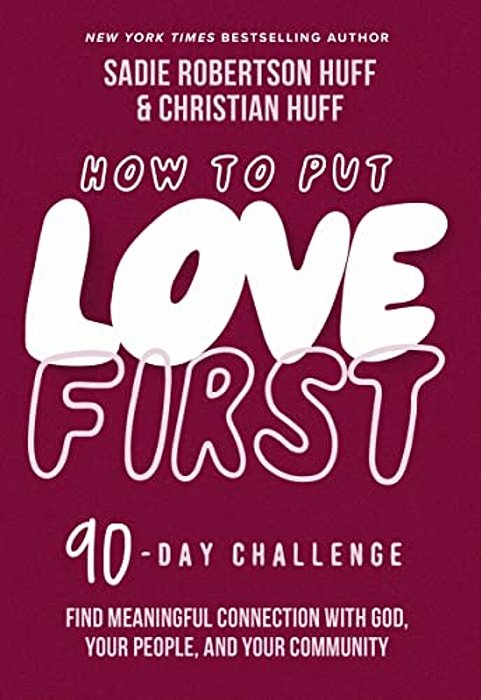 How To Put Love First: Find Meaningful Connection With God, Your People, And Your Community (A 90-Day Challenge) - 90 Daily Devotions-..