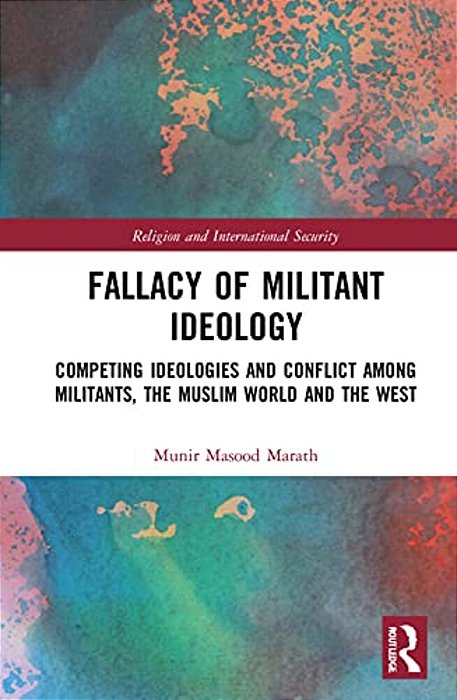 Fallacy Of Militant Ideology: Competing Ideologies And Conflict Among Militants, The Muslim World And The West-..