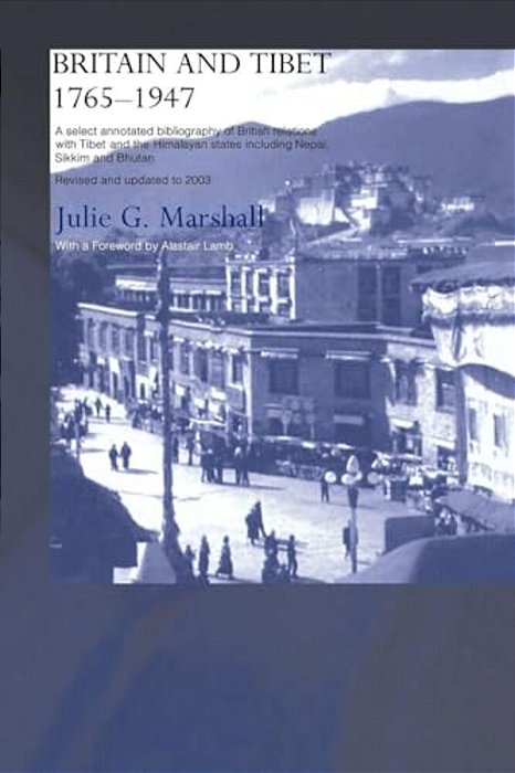 Britain And Tibet 1765-1947: A Select Annotated Bibliography Of British Relations With Tibet And The Himalayan States Including Nepal, Sikkim And Bhut-..