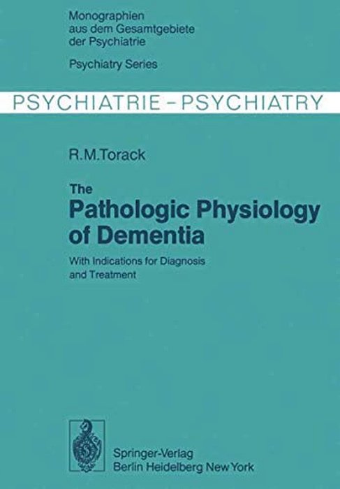 The Pathologic Physiology Of Dementia: With Indications For Diagnosis And Treatment-..