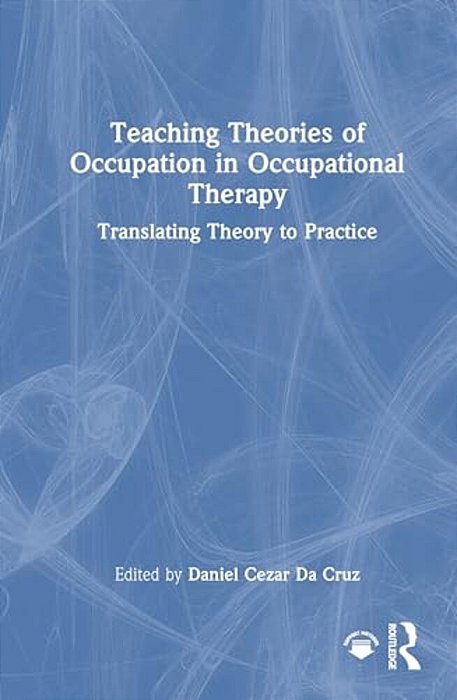 Teaching Theories Of Occupation In Occupational Therapy: Translating Theory To Practice-..