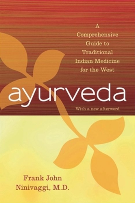 Ayurveda: A Comprehensive Guide To Traditional Indian Medicine For The West-..