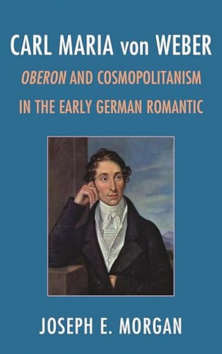 Carl Maria Von Weber: Oberon And Cosmopolitanism In The Early German Romantic-..