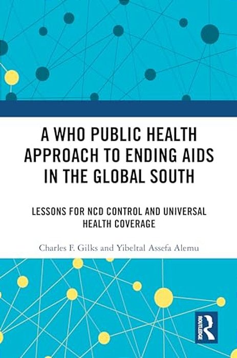 A Who Public Health Approach To Ending Aids In The Global South: Lessons For Ncd Control And Universal Health Coverage-..