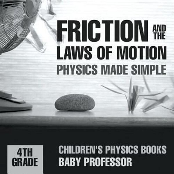 Friction And The Laws Of Motion - Physics Made Simple - 4Th Grade Children's Physics Books-..