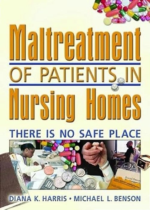 Maltreatment Of Patients In Nursing Homes: There Is No Safe Place-..