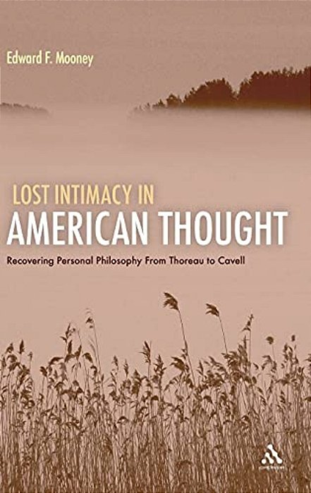 Lost Intimacy In American Thought: Recovering Personal Philosophy From Thoreau To Cavell-..