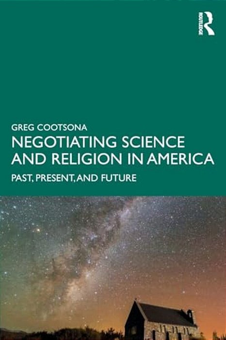 Negotiating Science And Religion In America: Past, Present, And Future-..