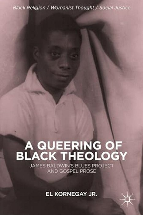 A Queering Of Black Theology: James Baldwin's Blues Project And Gospel Prose-..
