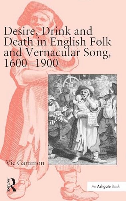 Desire, Drink And Death In English Folk And Vernacular Song, 1600-1900-..