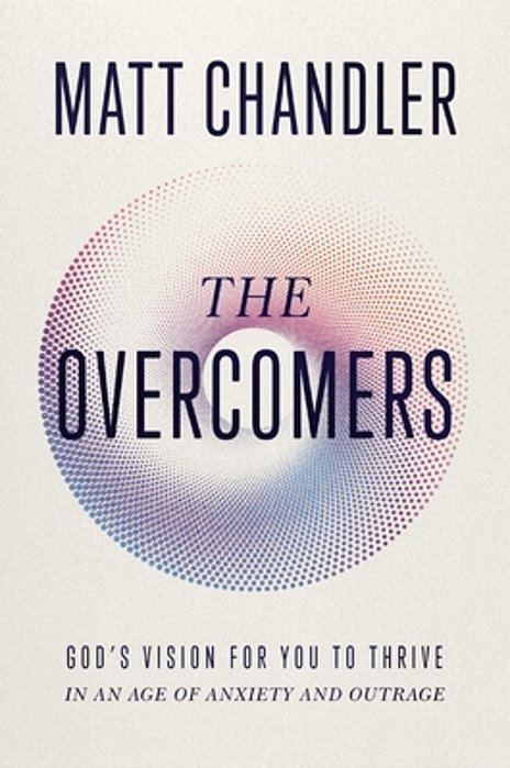 The Overcomers: God's Vision For You To Thrive In An Age Of Anxiety And Outrage-..