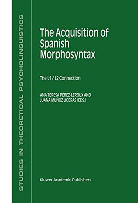 The Acquisition Of Spanish Morphosyntax: The L1/L2 Connection-..