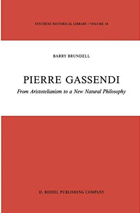 Pierre Gassendi: From Aristotelianism To A New Natural Philosophy-..