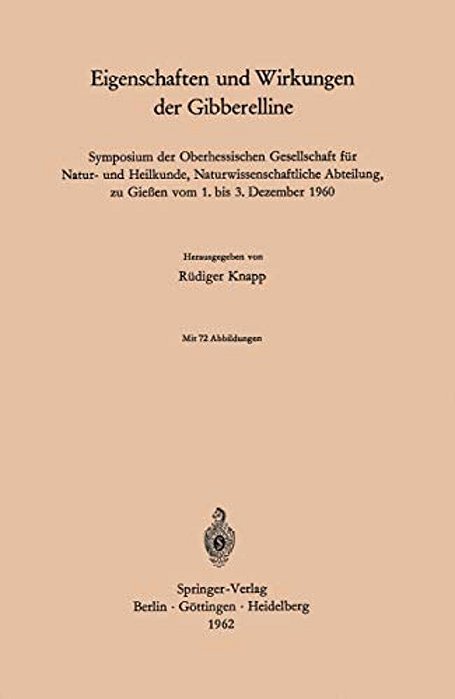 Eigenschaften Und Wirkungen Der Gibberelline: Symposium Der Oberhessischen Gesellschaft Für Natur- Und Heilkunde, Naturwissenschaftliche Abteilung, Zu-..