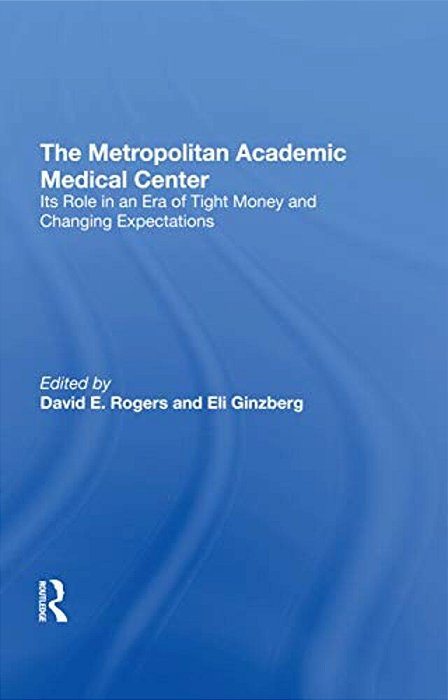 The Metropolitan Academic Medical Center: Its Role In An Era Of Tight Money And Changing Expectations-..