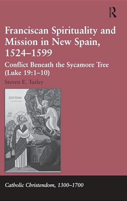Franciscan Spirituality And Mission In New Spain, 1524-1599: Conflict Beneath The Sycamore Tree-..