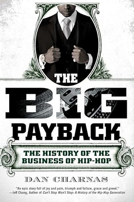 The Big Payback: The History Of The Business Of Hip-Hop-..