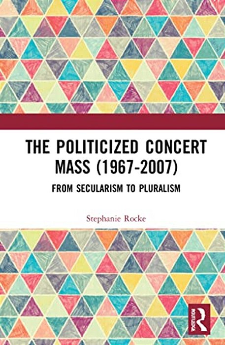 The Politicized Concert Mass (1967-2007): From Secularism To Pluralism-..