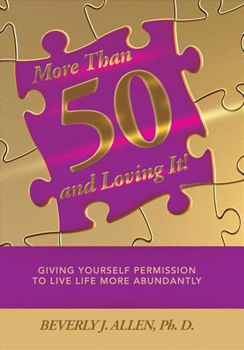 More Than 50 And Loving It!: Giving Yourself Permission To Live Life More Abundantly-..